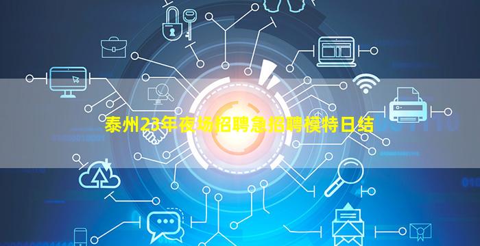 泰州23年夜场招聘急招聘模特日结